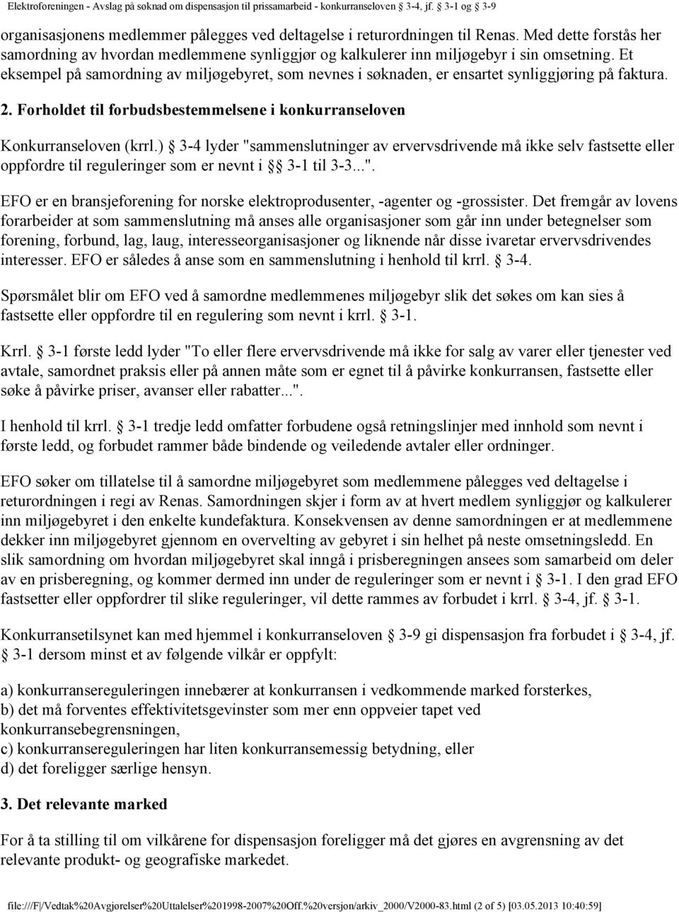 ) 3-4 lyder "sammenslutninger av ervervsdrivende må ikke selv fastsette eller oppfordre til reguleringer som er nevnt i 3-1 til 3-3...". EFO er en bransjeforening for norske elektroprodusenter, -agenter og -grossister.