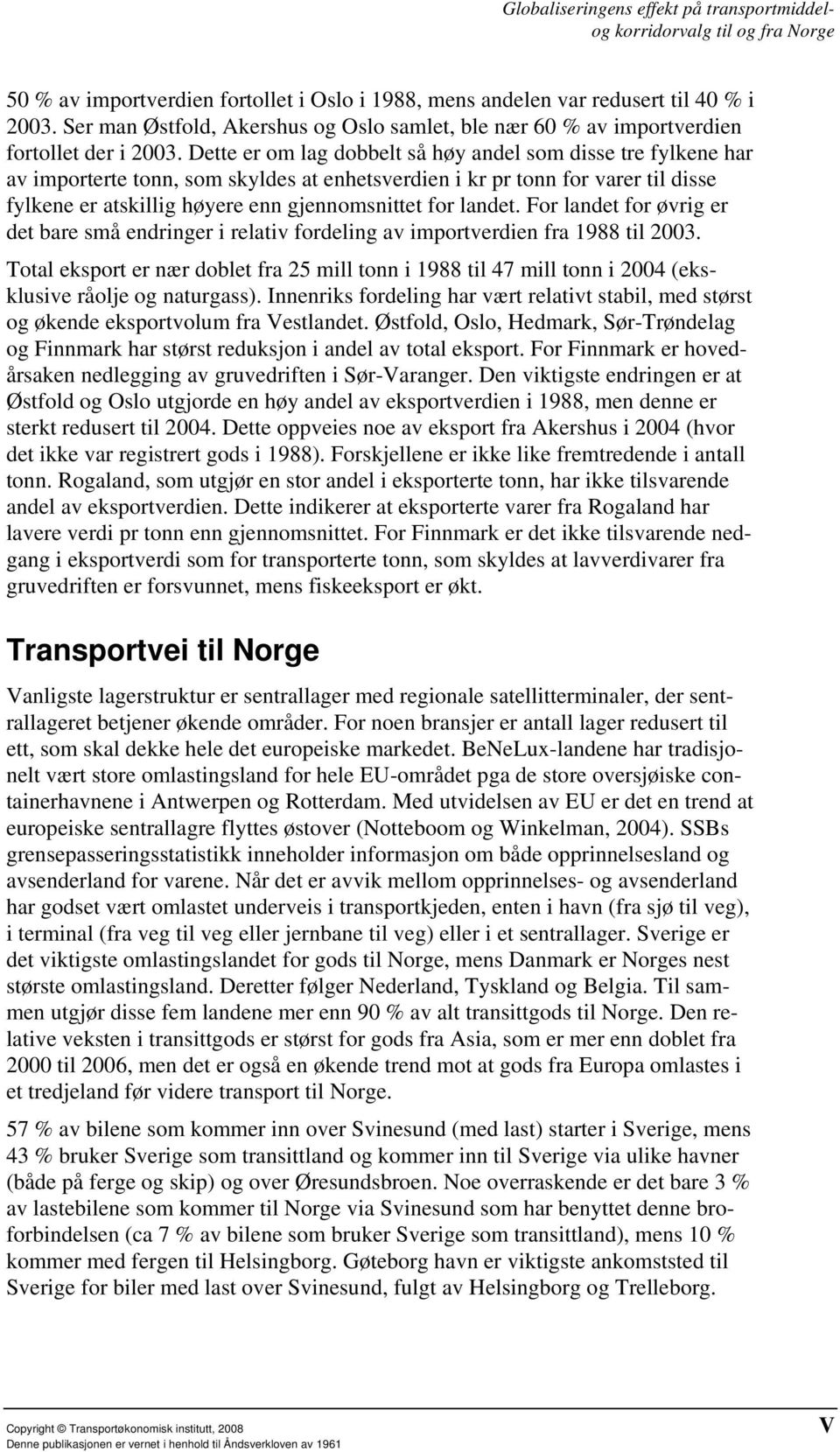 landet. For landet for øvrig er det bare små endringer i relativ fordeling av importverdien fra 1988 til 2003.