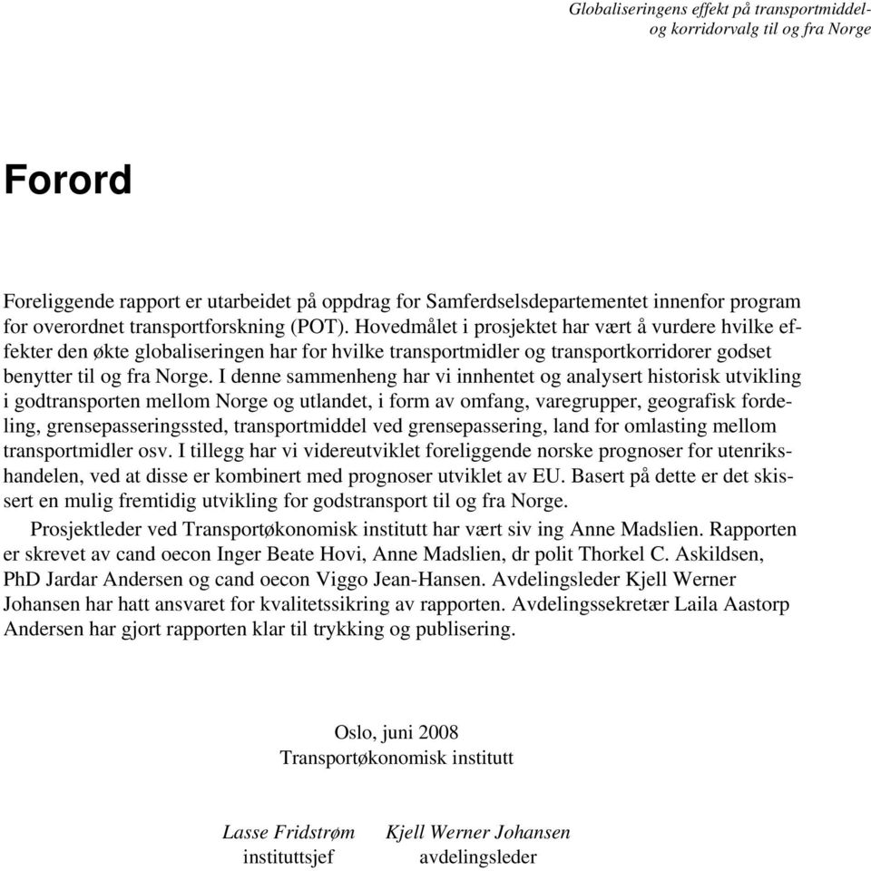 I denne sammenheng har vi innhentet og analysert historisk utvikling i godtransporten mellom Norge og utlandet, i form av omfang, varegrupper, geografisk fordeling, grensepasseringssted,