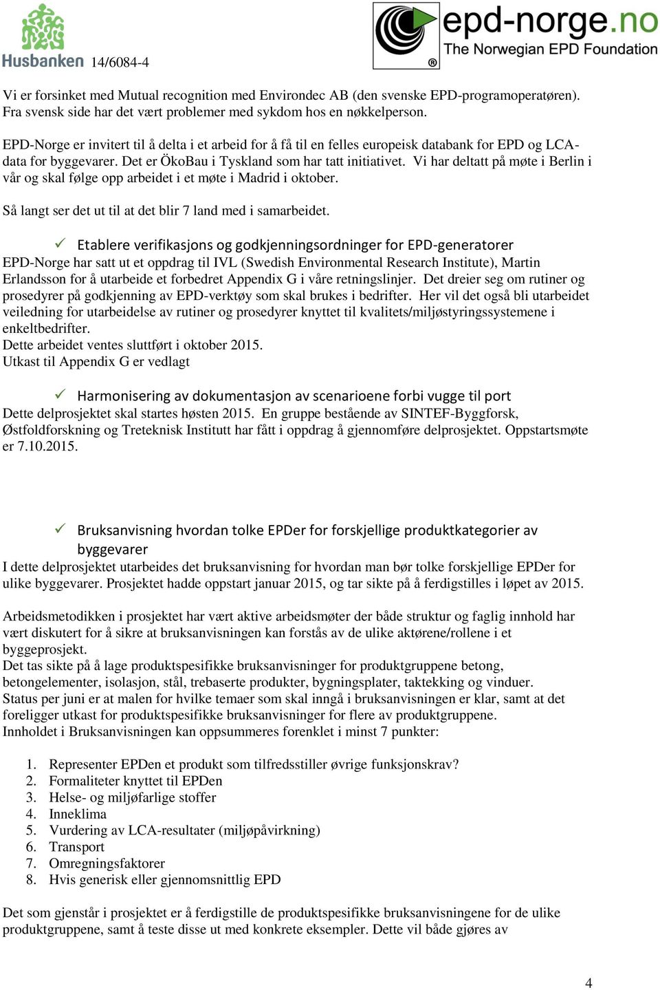 Vi har deltatt på møte i Berlin i vår og skal følge opp arbeidet i et møte i Madrid i oktober. Så langt ser det ut til at det blir 7 land med i samarbeidet.