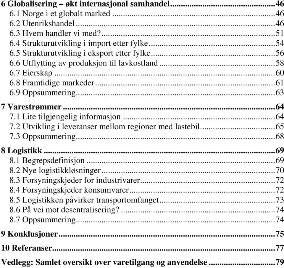 1 Lite tilgjengelig informasjon... 64 7.2 Utvikling i leveranser mellom regioner med lastebil... 65 7.3 Oppsummering... 68 8 Logistikk... 69 8.1 Begrepsdefinisjon... 69 8.2 Nye logistikkløsninger.