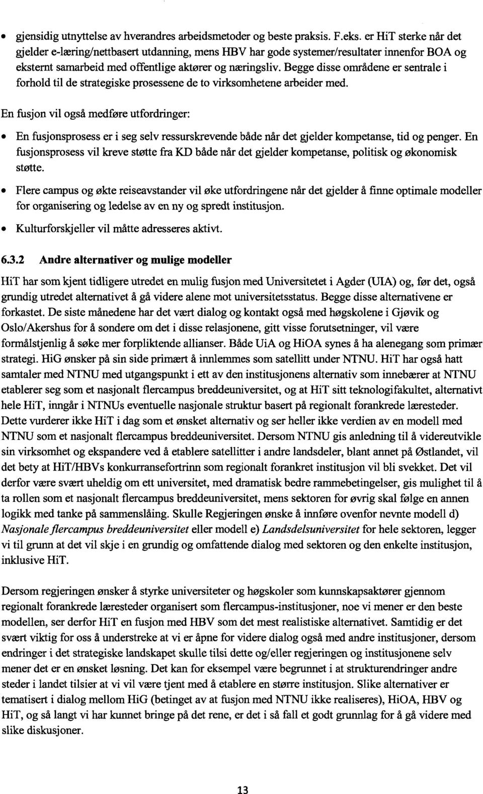 Begge disse områdene er sentrale i forhold til de strategiske prosessene de to virksomhetene arbeider med.