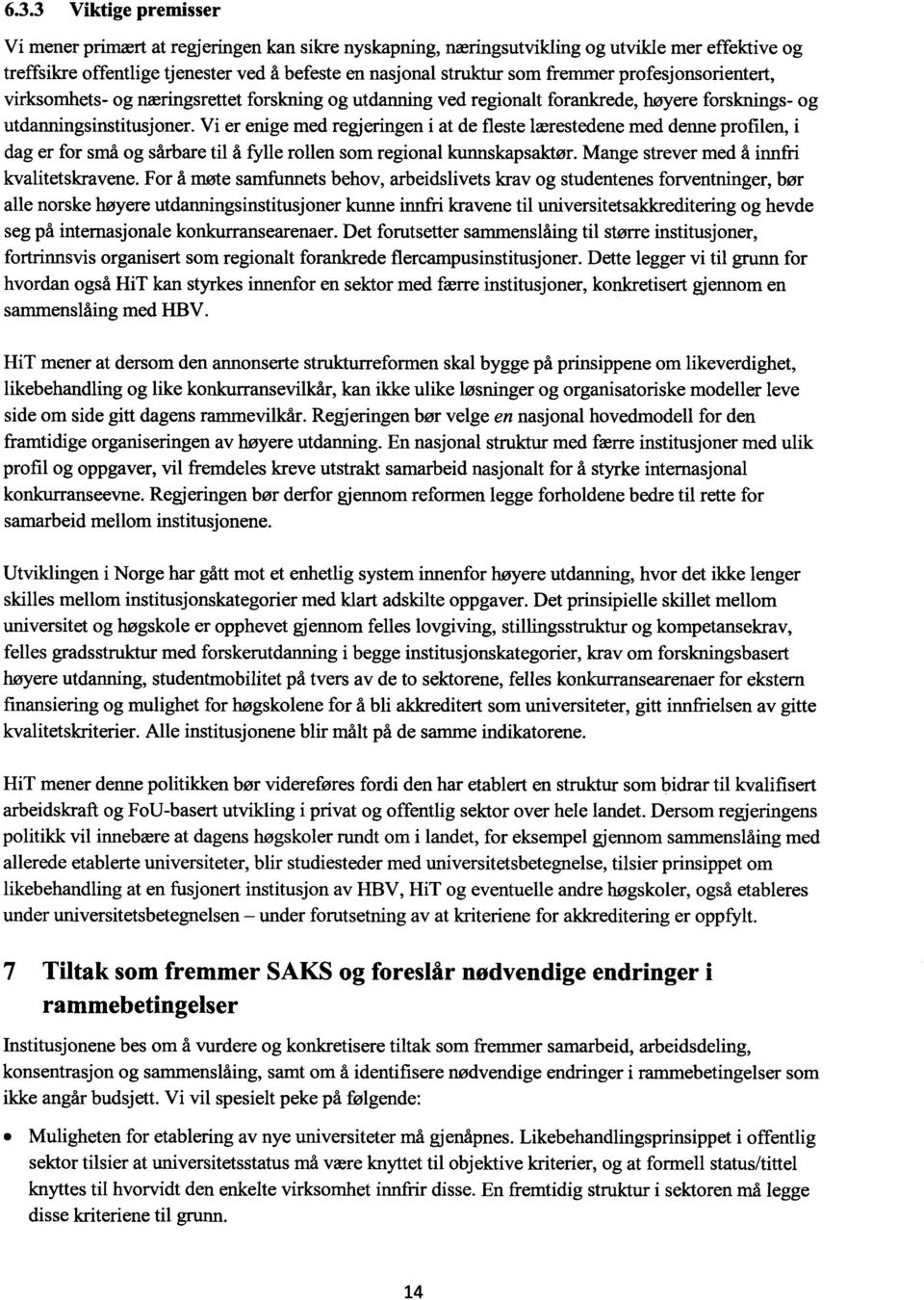 Vi er enige med regjeringen i at de fleste lærestedene med denne profilen, i dag er for små og sårbare til å fylle rollen som regional kunnskapsaktør. Mange strever med å innfri kvalitetskravene.