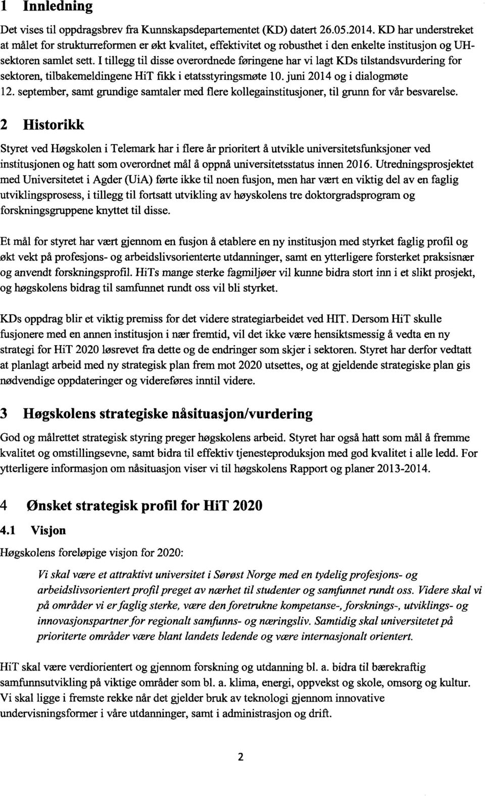 I tillegg til disse overordnede føringene har vi lagt KDs tilstandsvurdering for sektoren, tilbakemeldingene HiT fikk i etatsstyringsmøte 10. juni 2014 og i dialogmøte 12.