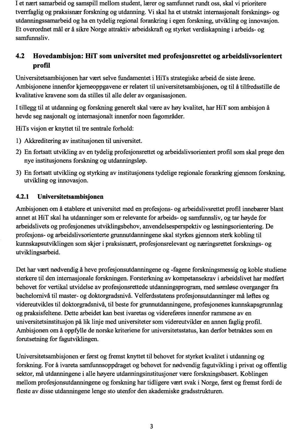 Et overordnet mål er å sikre Norge attraktiv arbeidskraft og styrket verdiskapning i arbeids- og samfunnsliv. 4.