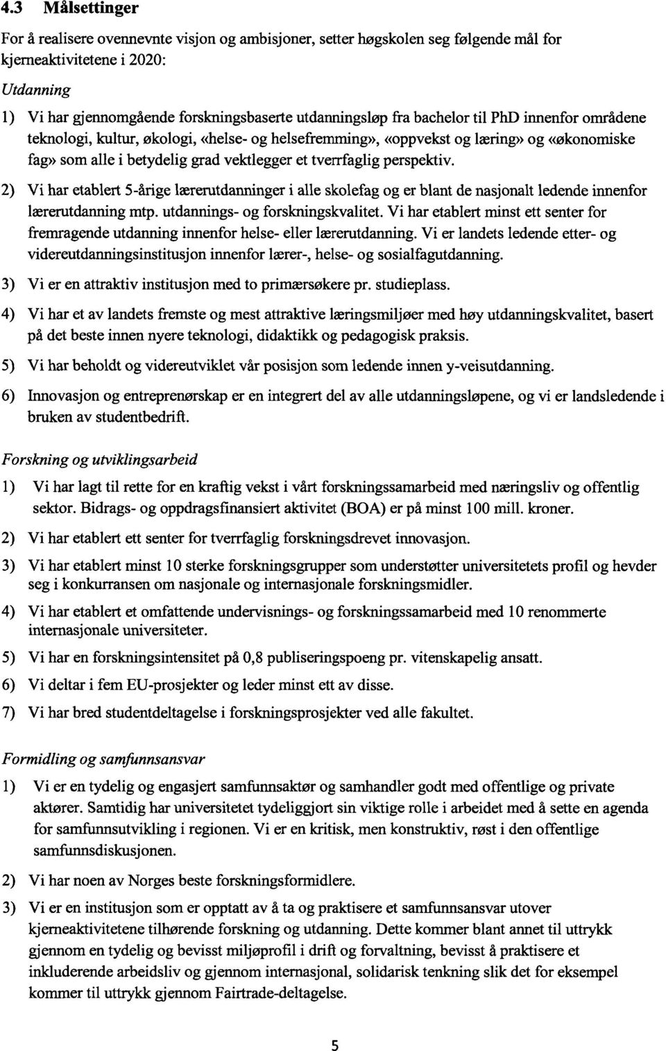 Vi har etablert 5-årige læremtdanninger i alle skolefag og er blant de nasjonalt ledende innenfor lærerutdanning mtp. utdannings- og forskningskvalitet.