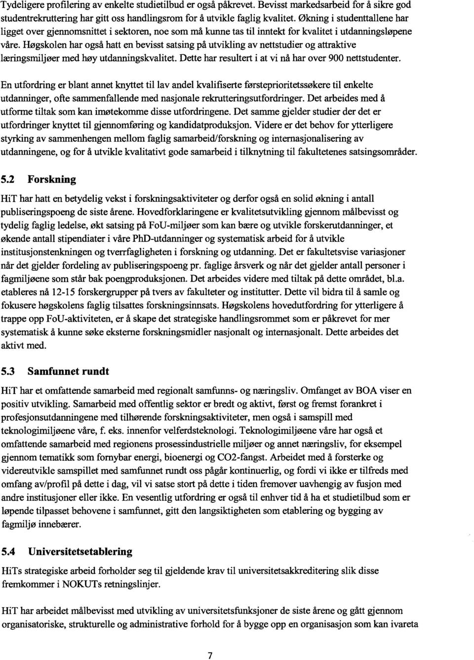 Høgskolen har også hatt en bevisst satsing på utvikling av nettstudier og attraktive læringsmiljøer med høy utdanningskvalitet. Dette har resultert i at vi nå har over 900 nettstudenter.