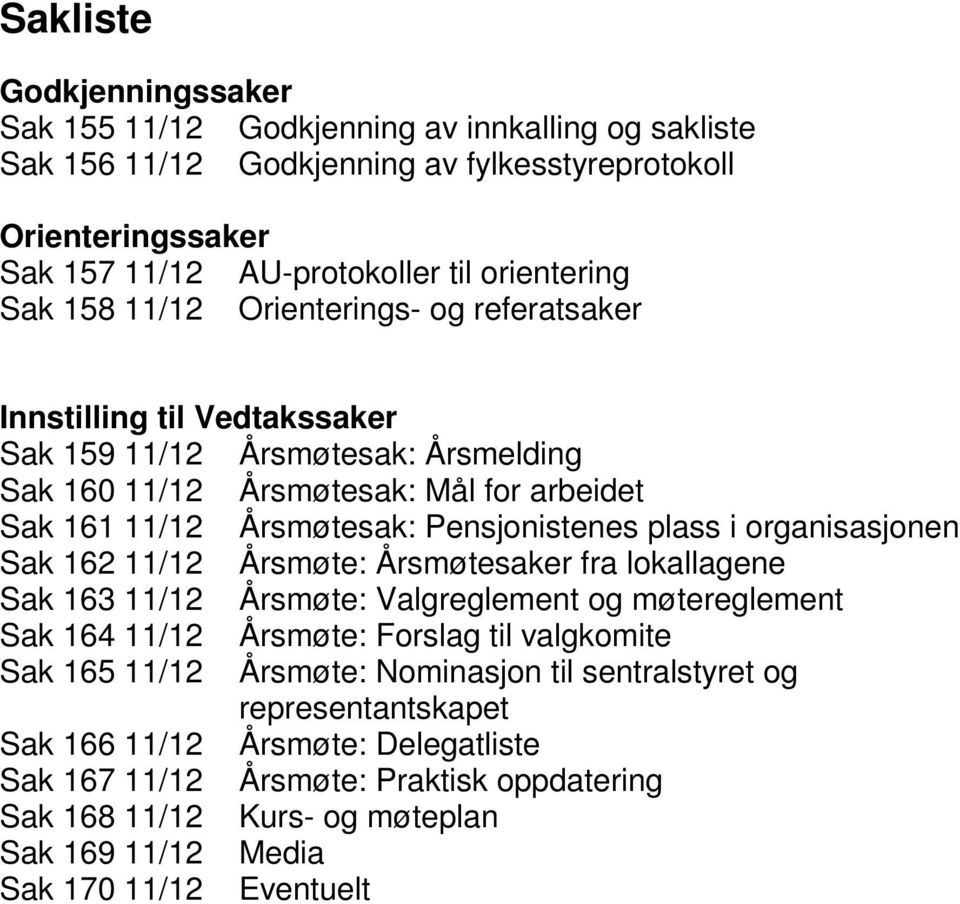 organisasjonen Sak 162 11/12 Årsmøte: Årsmøtesaker fra lokallagene Sak 163 11/12 Årsmøte: Valgreglement og møtereglement Sak 164 11/12 Årsmøte: Forslag til valgkomite Sak 165 11/12 Årsmøte: