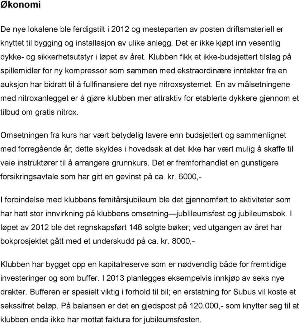 Klubben fikk et ikke-budsjettert tilslag på spillemidler for ny kompressor som sammen med ekstraordinære inntekter fra en auksjon har bidratt til å fullfinansiere det nye nitroxsystemet.