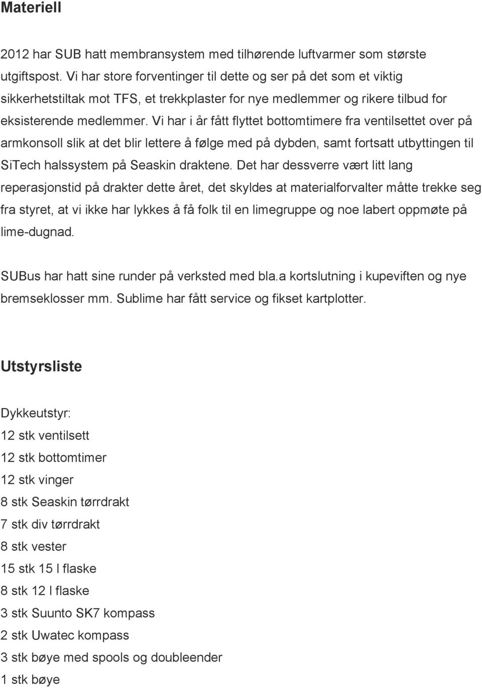 Vi har i år fått flyttet bottomtimere fra ventilsettet over på armkonsoll slik at det blir lettere å følge med på dybden, samt fortsatt utbyttingen til SiTech halssystem på Seaskin draktene.