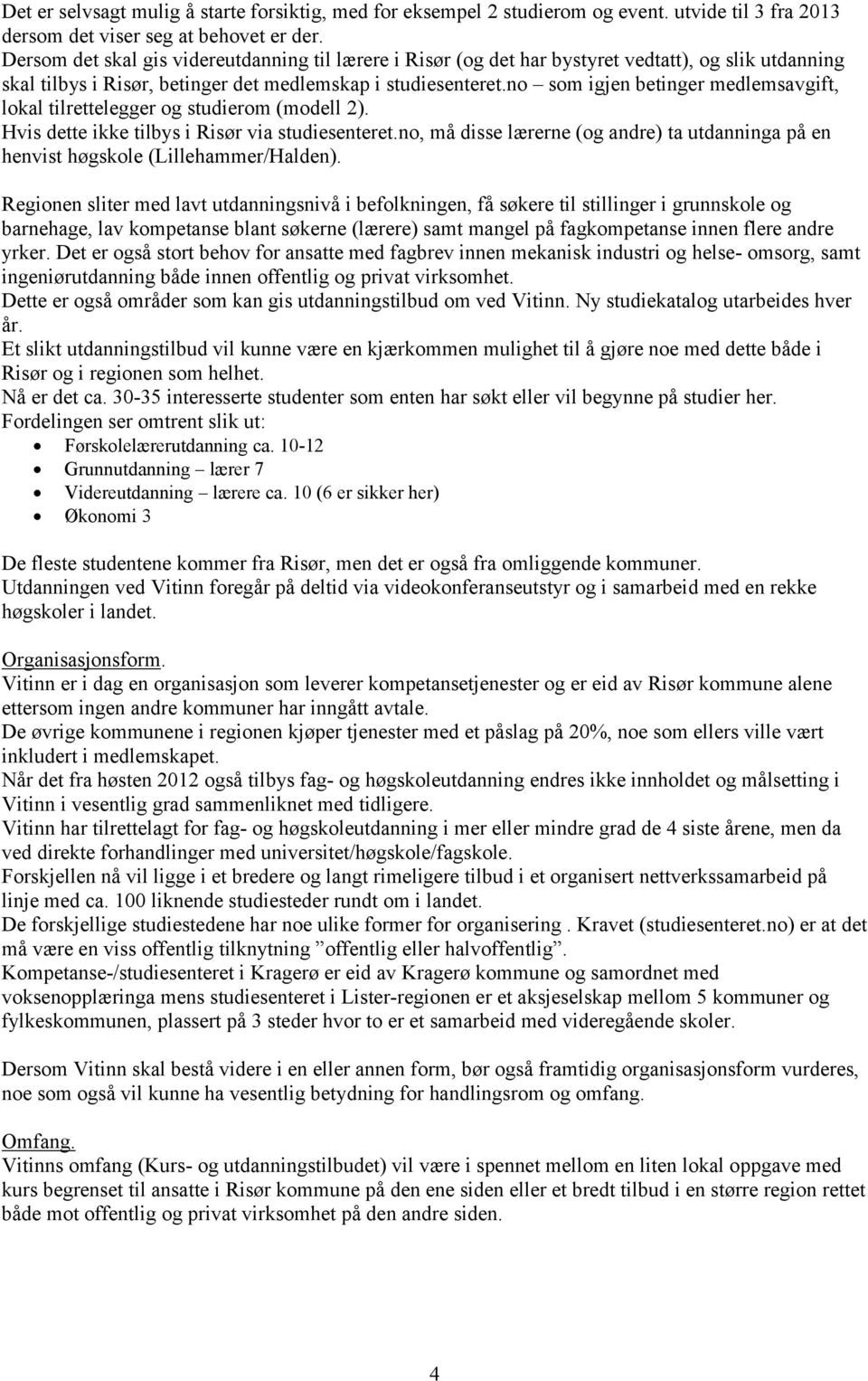 no som igjen betinger medlemsavgift, lokal tilrettelegger og studierom (modell 2). Hvis dette ikke tilbys i Risør via studiesenteret.