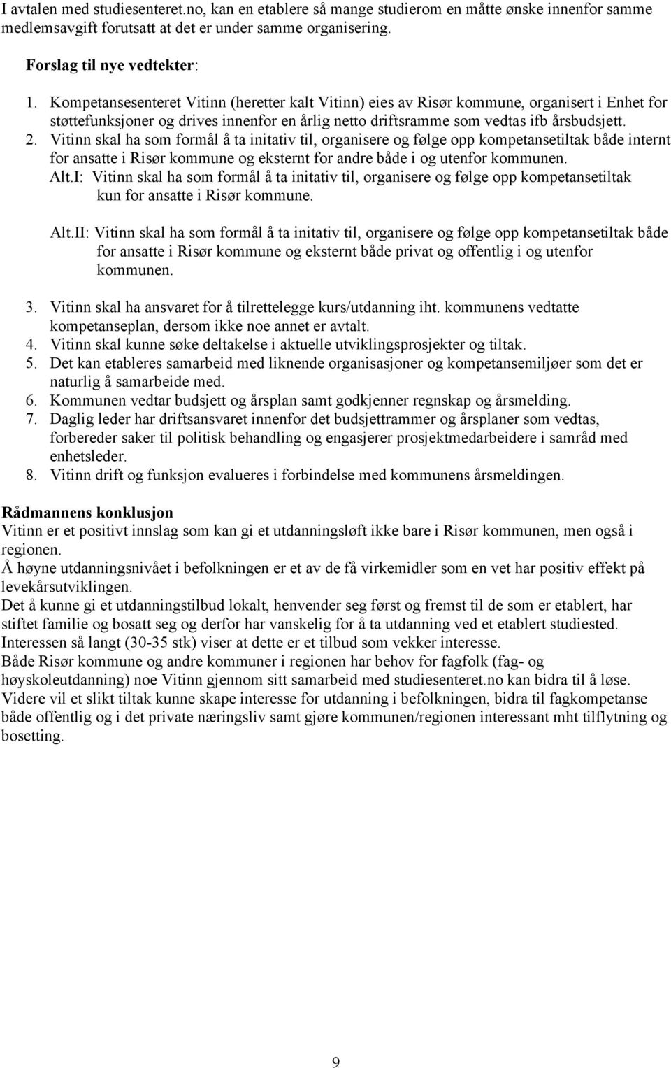 Vitinn skal ha som formål å ta initativ til, organisere og følge opp kompetansetiltak både internt for ansatte i Risør kommune og eksternt for andre både i og utenfor kommunen. Alt.