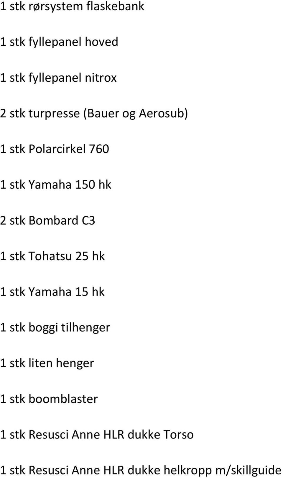 1 stk Tohatsu 25 hk 1 stk Yamaha 15 hk 1 stk boggi tilhenger 1 stk liten henger 1 stk