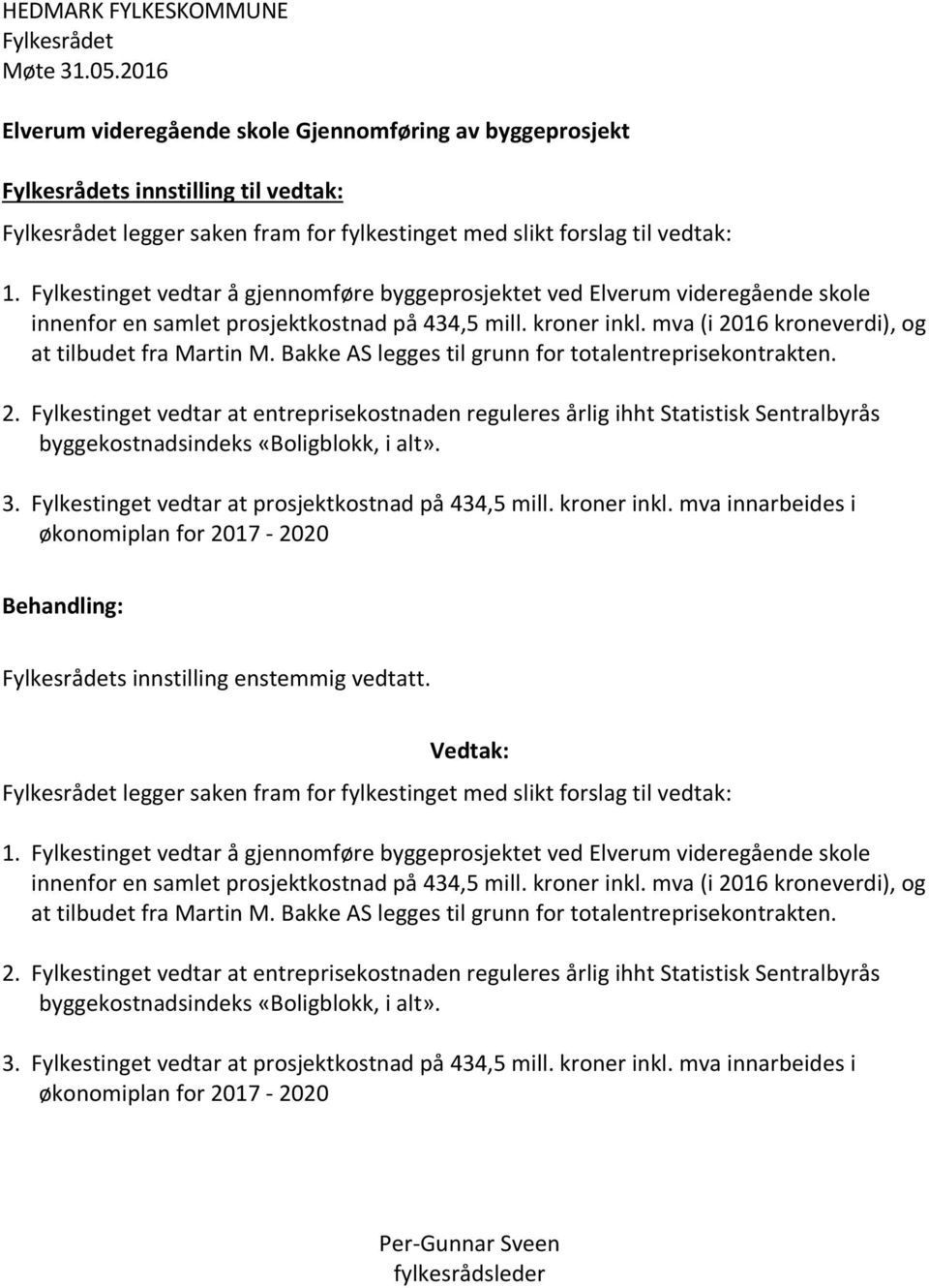 Bakke AS legges til grunn for totalentreprisekontrakten. 2. vedtar at entreprisekostnaden reguleres årlig ihht Statistisk Sentralbyrås byggekostnadsindeks «Boligblokk, i alt». 3.