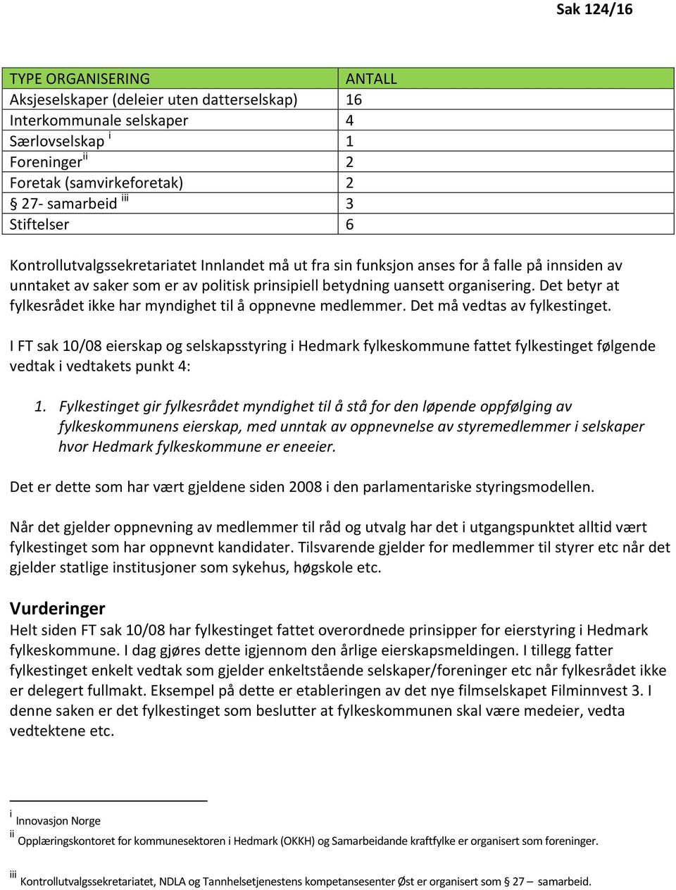 Det betyr at fylkesrådet ikke har myndighet til å oppnevne medlemmer. Det må vedtas av fylkestinget.