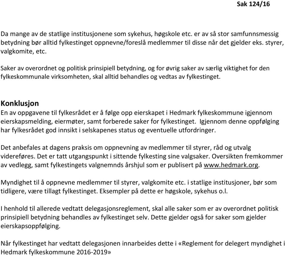 Saker av overordnet og politisk prinsipiell betydning, og for øvrig saker av særlig viktighet for den fylkeskommunale virksomheten, skal alltid behandles og vedtas av fylkestinget.