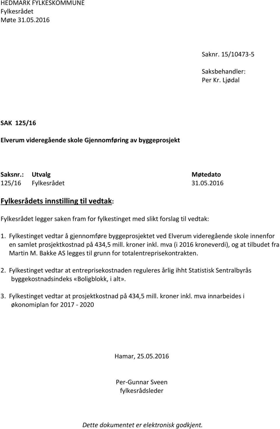 Bakke AS legges til grunn for totalentreprisekontrakten. 2. vedtar at entreprisekostnaden reguleres årlig ihht Statistisk Sentralbyrås byggekostnadsindeks «Boligblokk, i alt». 3.