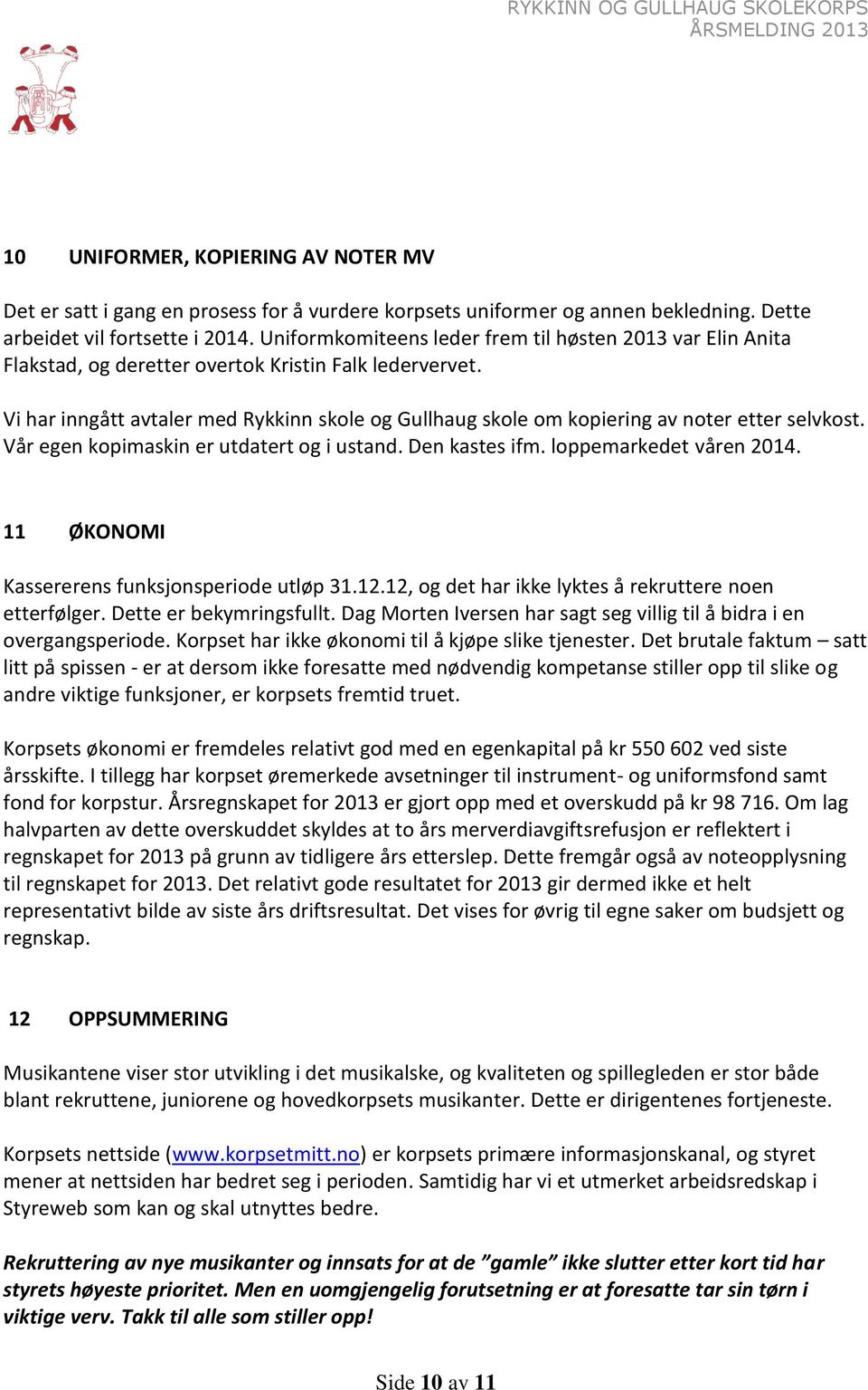 Vi har inngått avtaler med Rykkinn skole og Gullhaug skole om kopiering av noter etter selvkost. Vår egen kopimaskin er utdatert og i ustand. Den kastes ifm. loppemarkedet våren 2014.