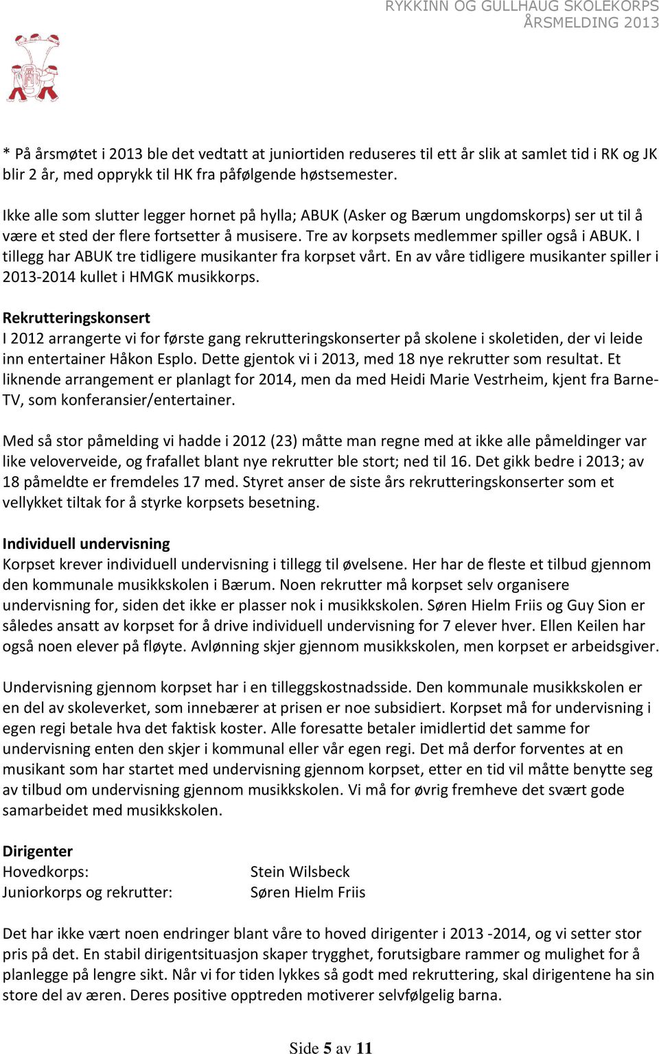 I tillegg har ABUK tre tidligere musikanter fra korpset vårt. En av våre tidligere musikanter spiller i 2013-2014 kullet i HMGK musikkorps.