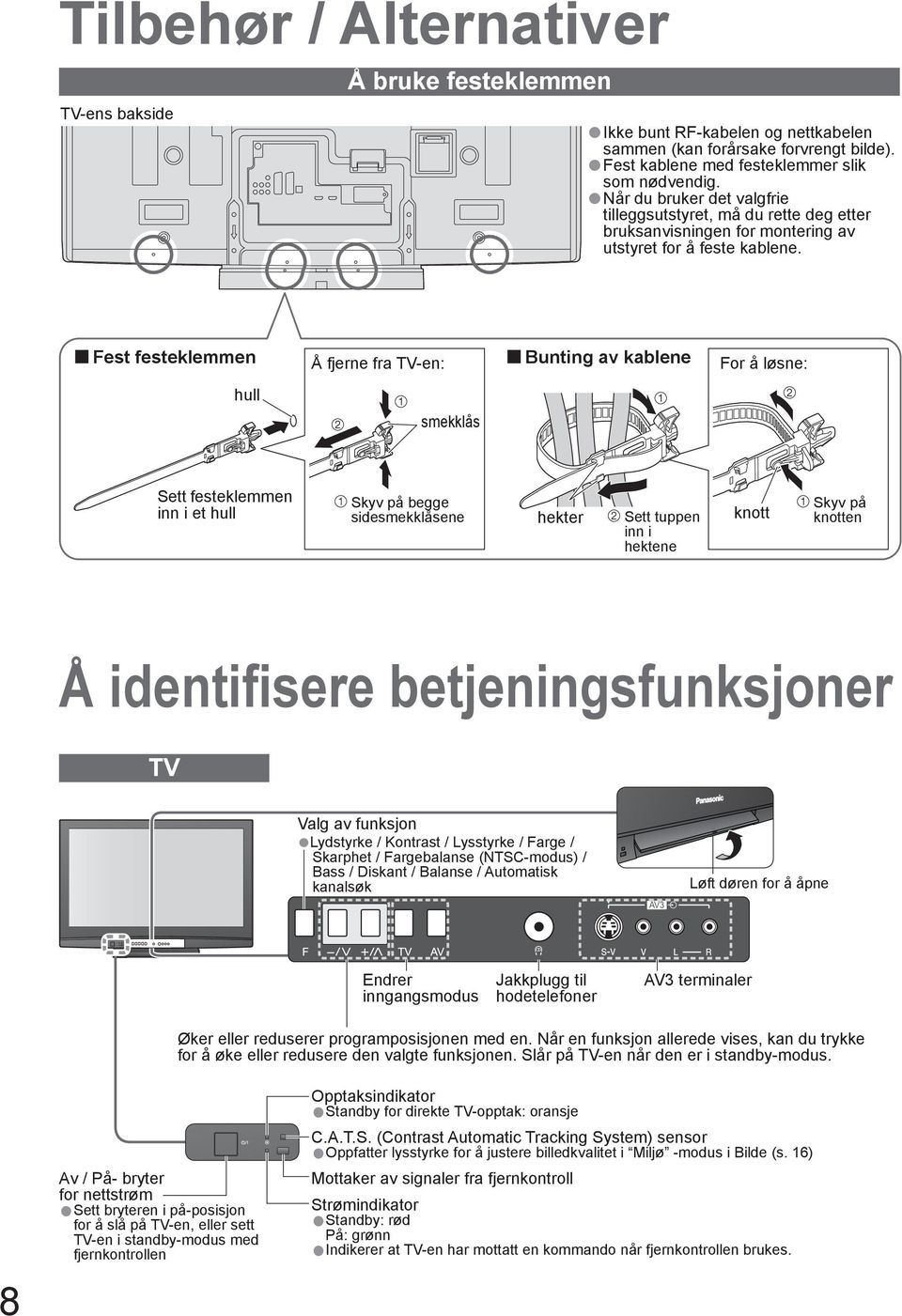 Fest festeklemmen Å fjerne fra TV-en: Bunting av kablene For å løsne: hull smekklås Sett festeklemmen inn i et hull Skyv på begge sidesmekklåsene hekter Sett tuppen inn i hektene knott Skyv på