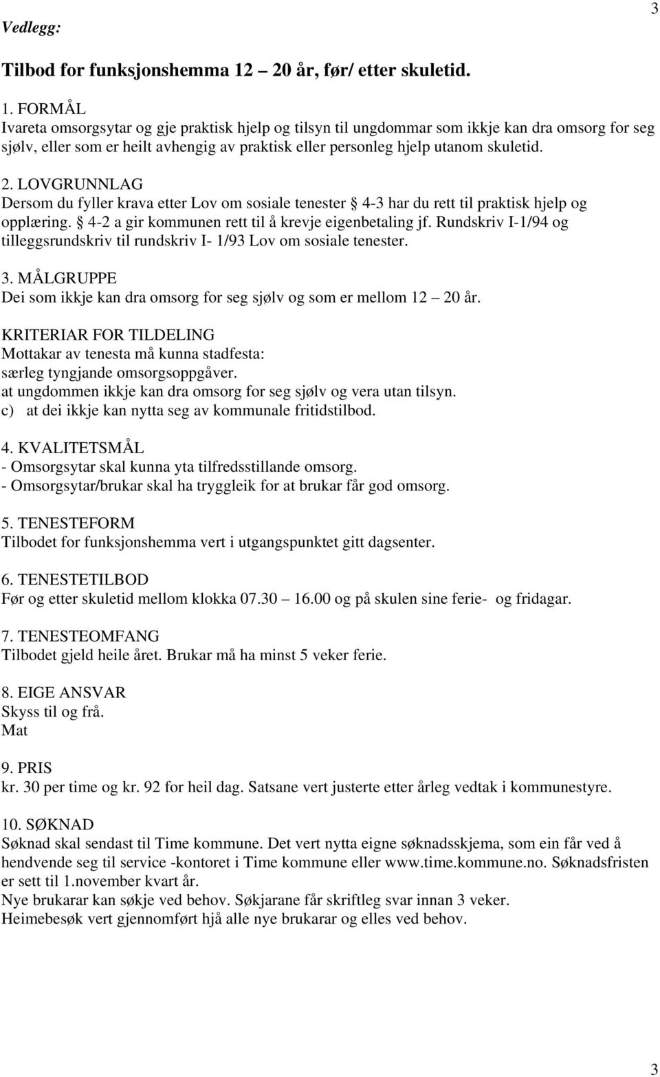 FORMÅL Ivareta omsorgsytar og gje praktisk hjelp og tilsyn til ungdommar som ikkje kan dra omsorg for seg sjølv, eller som er heilt avhengig av praktisk eller personleg hjelp utanom skuletid. 2.