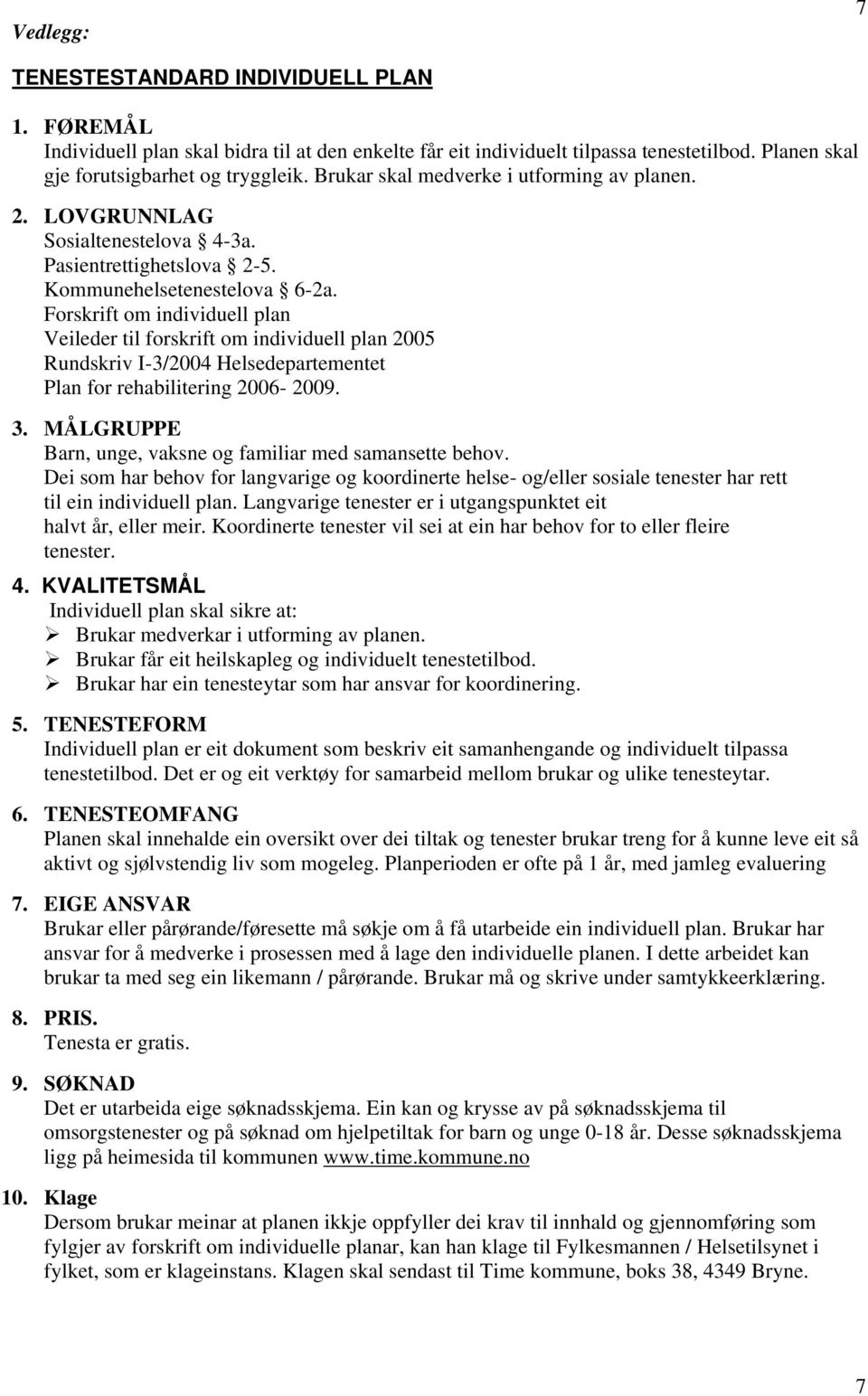 Forskrift om individuell plan Veileder til forskrift om individuell plan 2005 Rundskriv I-3/2004 Helsedepartementet Plan for rehabilitering 2006-2009. 3.