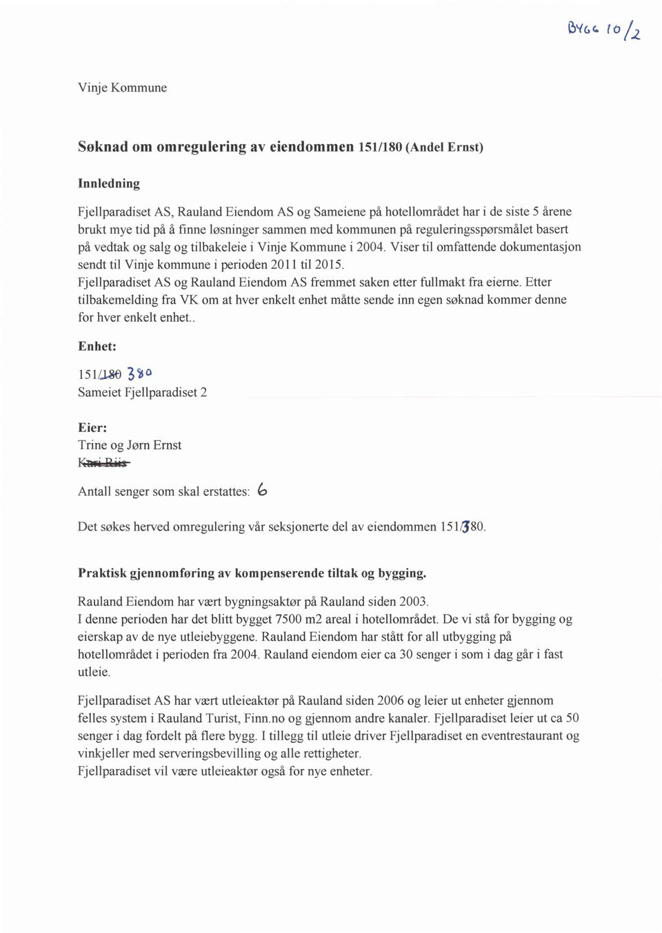 Viser til omfattende dokumentasjon sendt til Vinje kommune i perioden 2011 til 2015. Fjellparadiset AS og Rauland Eiendom AS fremmet saken etter fullmakt fra eierne.