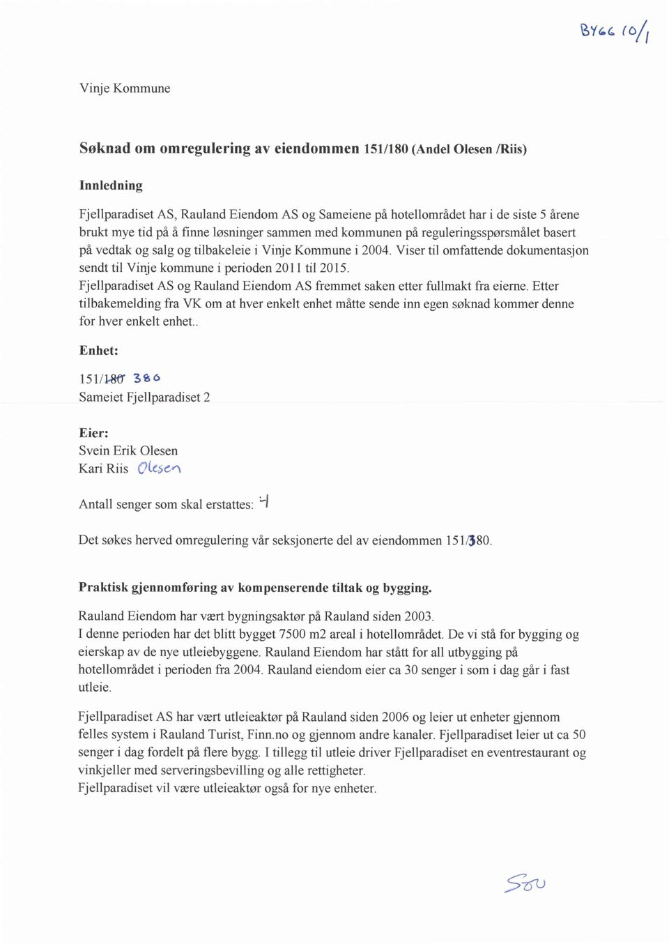 Viser til omfattende dokumentasjon sendt til Vinje kommune i perioden 2011 til 2015. Fjellparadiset AS og Rauland Eiendom AS fremmet saken etter fullmakt fra eierne.