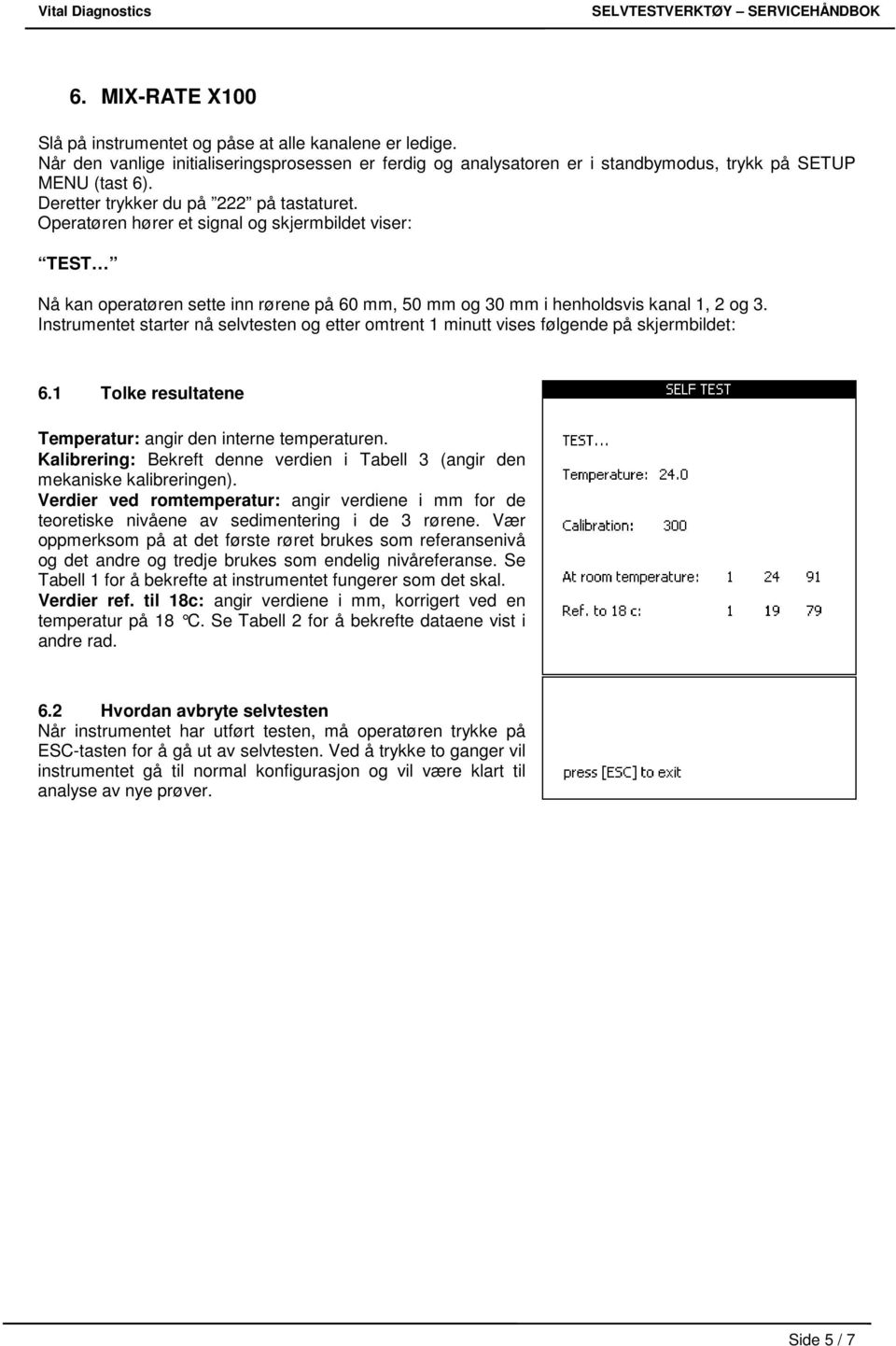 Operatøren hører et signal og skjermbildet viser: TEST Nå kan operatøren sette inn rørene på 60 mm, 50 mm og 30 mm i henholdsvis kanal 1, 2 og 3.