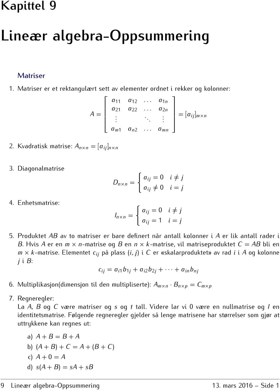 kolonner i A er lik antall rader i B Hvis A er en m n-matrise og B en n k-matrise, vil matriseproduktet C = AB bli en m k-matrise Elementet c ij på plass (i, j) i C er «skalarproduktet» av rad i i A