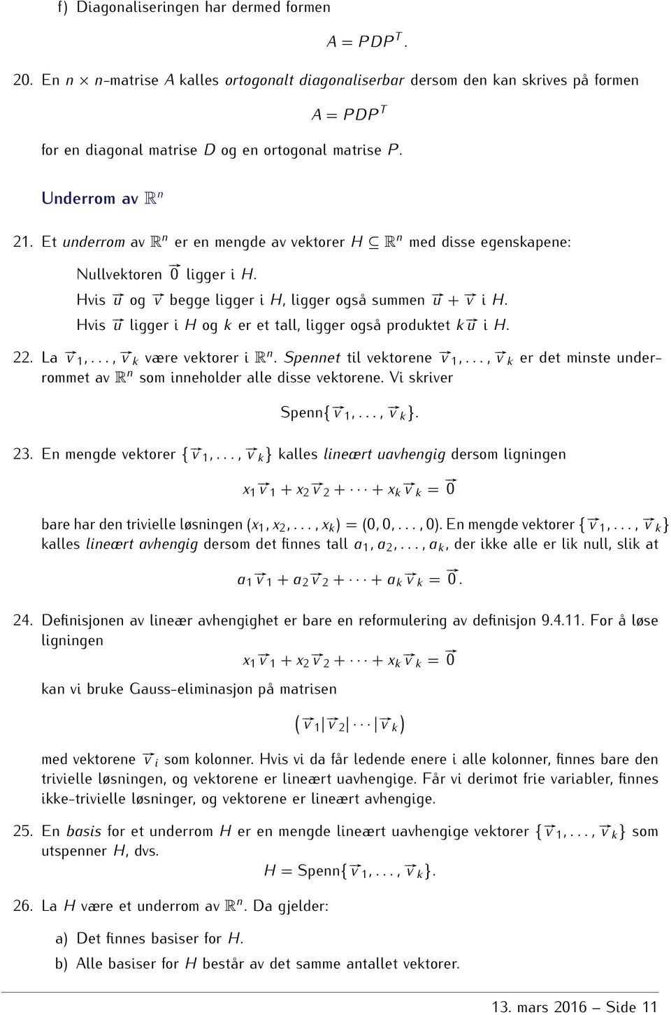 ligger i H og k er et tall, ligger også produktet k # u i H 22 La # v 1,, # v k være vektorer i R n Spennet til vektorene # v 1,, # v k er det minste underrommet av R n som inneholder alle disse