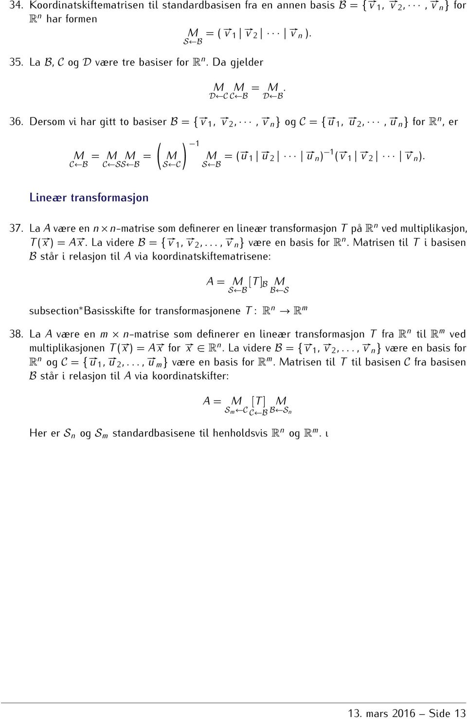 B S C S B Lineær transformasjon 37 La A være en n n-matrise som definerer en lineær transformasjon T på R n ved multiplikasjon, T ( # x ) = A # x La videre B = { # v 1, # v 2,, # v n } være en basis