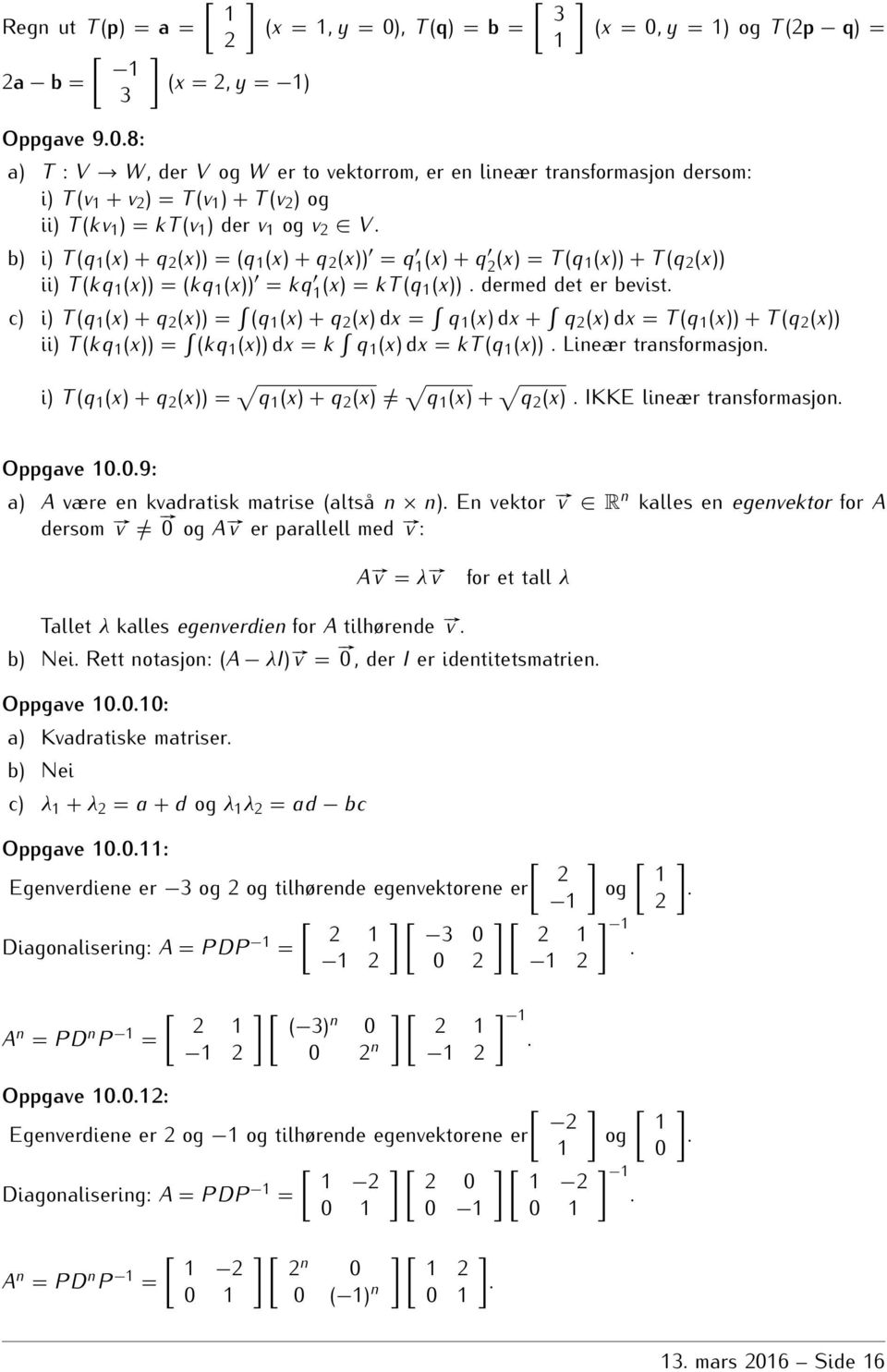 (kq 1 (x)) = (kq 1 (x)) = kq 1 (x) = kt (q 1(x)) dermed det er bevist c) i) T (q 1 (x) + q 2 (x)) = (q 1 (x) + q 2 (x) dx = q 1 (x) dx + q 2 (x) dx = T (q 1 (x)) + T (q 2 (x)) ii) T (kq 1 (x)) = (kq