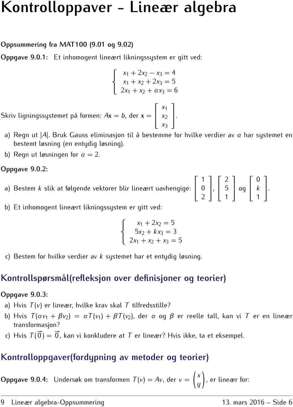 for α = 2 Oppgave 902: a) Bestem k slik at følgende vektorer blir lineært uavhengige: b) Et inhomogent lineært likningssystem er gitt ved: x 1 x 2 x 3 x 1 + 2x 2 = 5 5x 2 + kx 3 = 3 2x 1 + x 2 + x 3