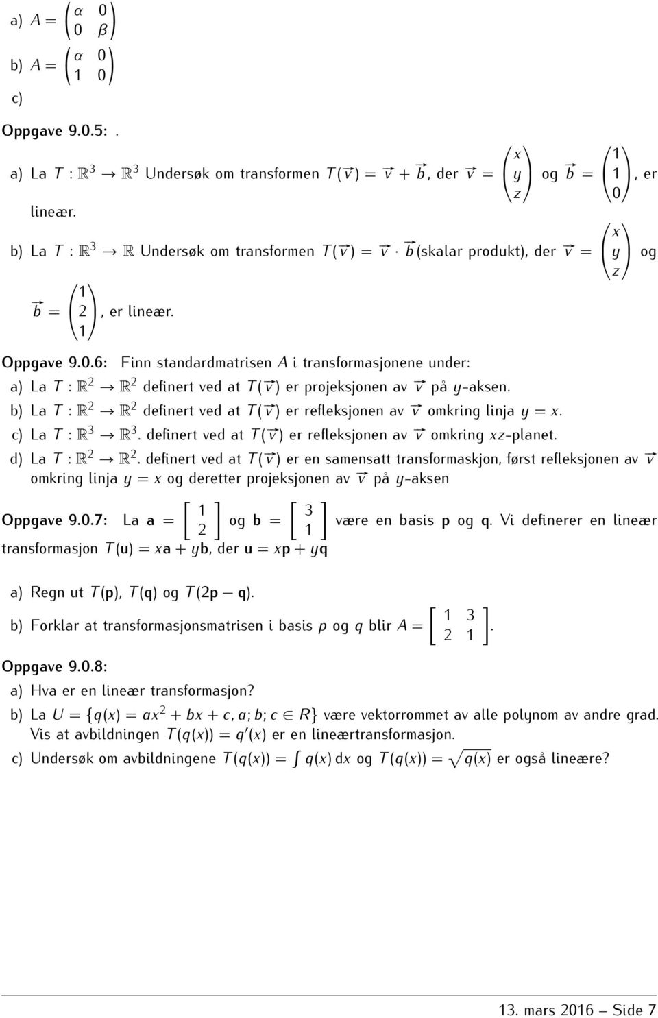 er projeksjonen av # v på y-aksen b) La T : R 2 R 2 definert ved at T ( # v ) er refleksjonen av # v omkring linja y = x c) La T : R 3 R 3 definert ved at T ( # v ) er refleksjonen av # v omkring