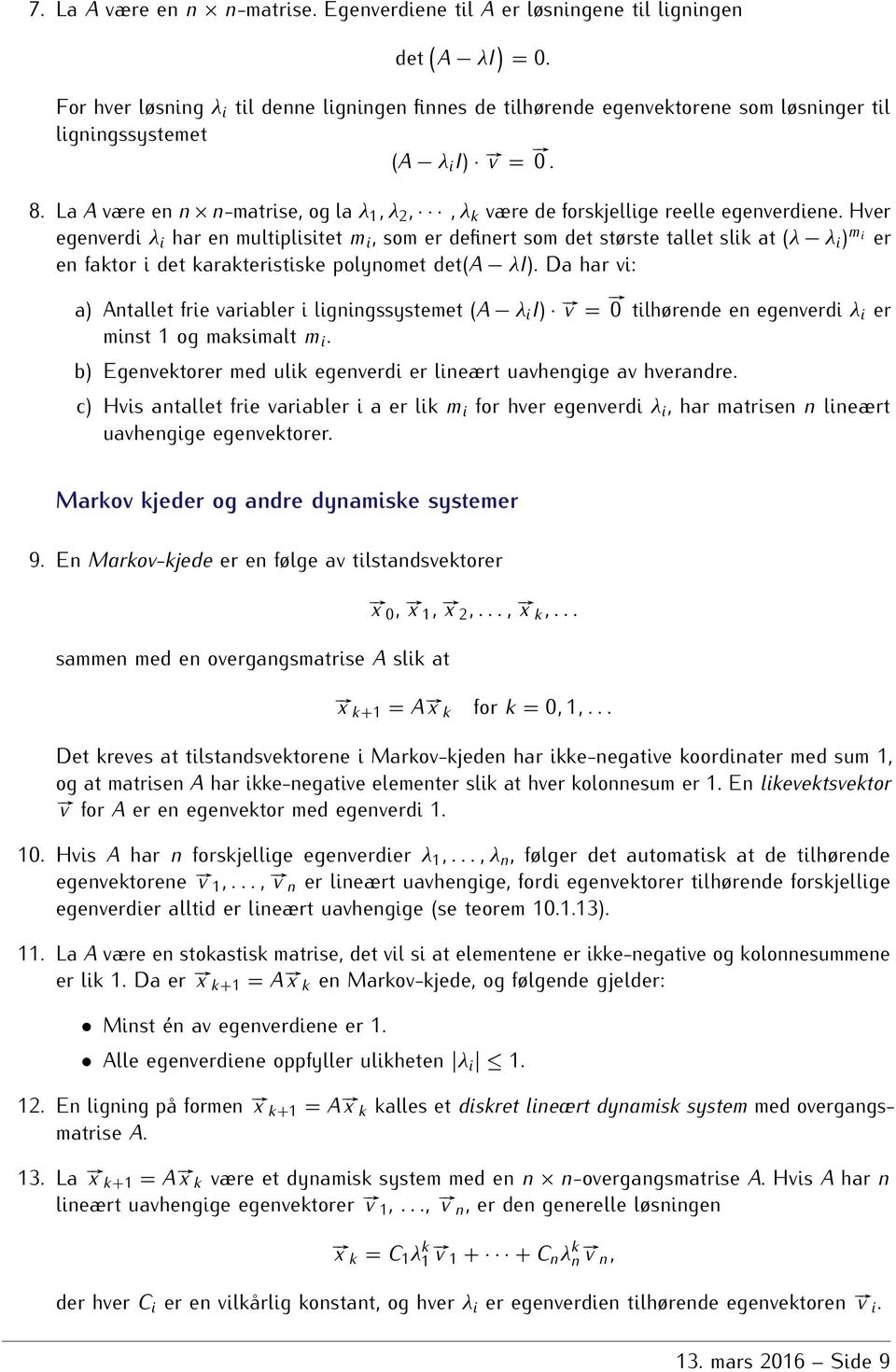 største tallet slik at (λ λ i ) m i er en faktor i det karakteristiske polynomet det(a λi) Da har vi: a) Antallet frie variabler i ligningssystemet (A λ i I) # v = # 0 tilhørende en egenverdi λ i er