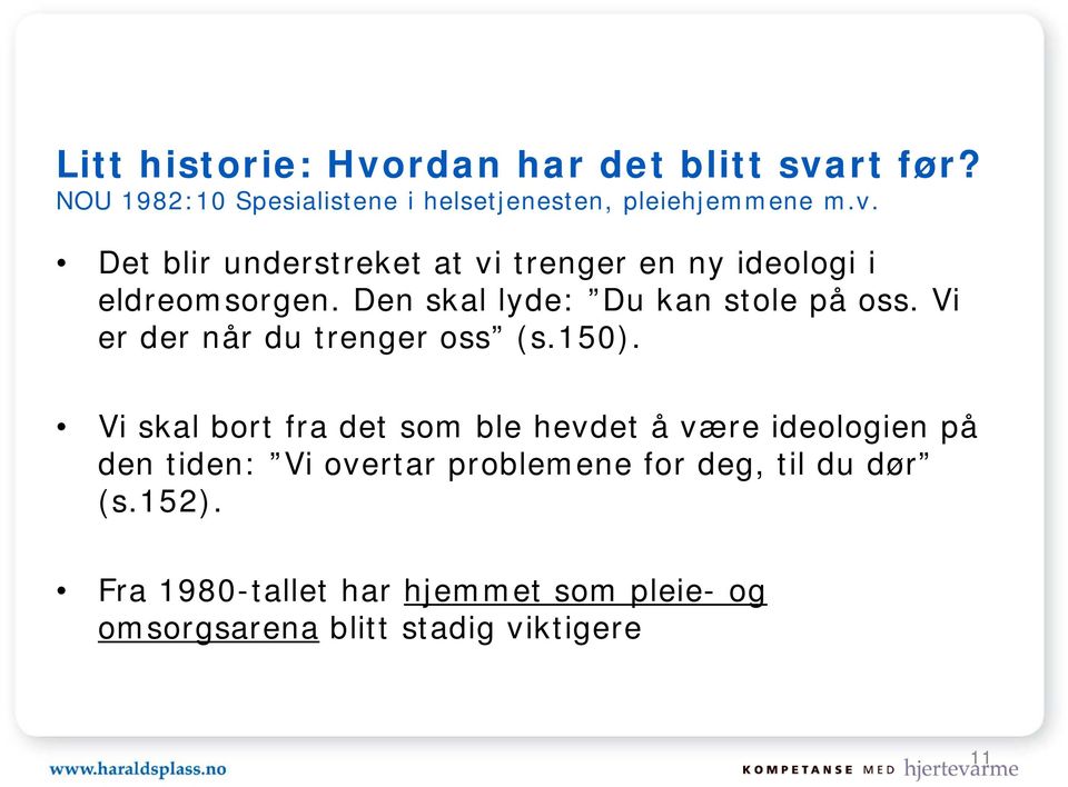 Vi skal bort fra det som ble hevdet å være ideologien på den tiden: Vi overtar problemene for deg, til du dør (s.