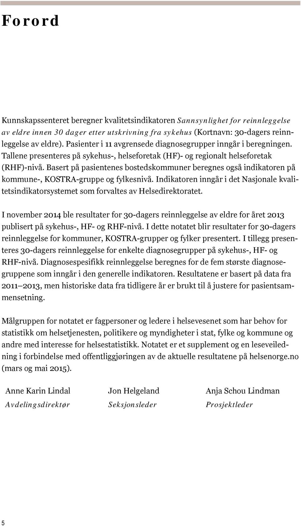 Basert på pasientenes bostedskommuner beregnes også indikatoren på kommune-, KOSTRA-gruppe og fylkesnivå.