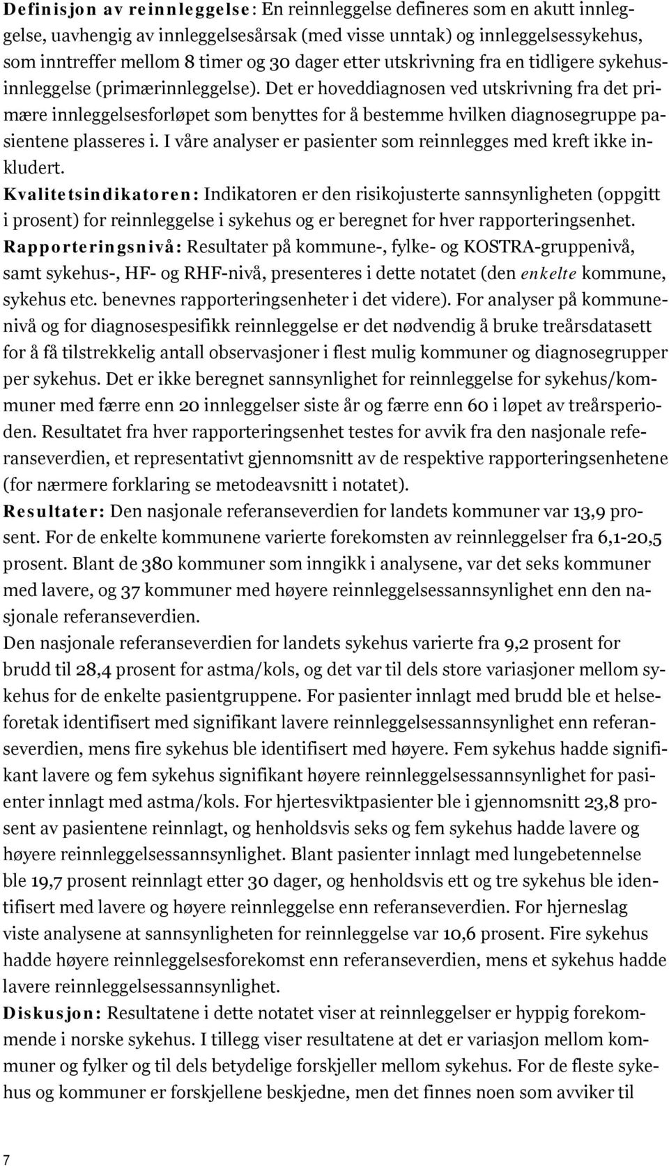 Det er hoveddiagnosen ved utskrivning fra det primære innleggelsesforløpet som benyttes for å bestemme hvilken diagnosegruppe pasientene plasseres i.