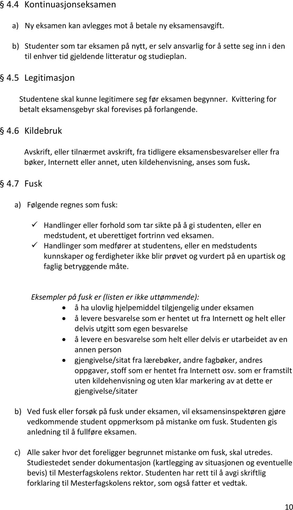 5 Legitimasjon Studentene skal kunne legitimere seg før eksamen begynner. Kvittering for betalt eksamensgebyr skal forevises på forlangende. 4.6 Kildebruk 4.