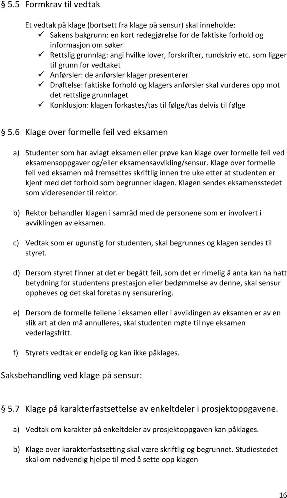 som ligger til grunn for vedtaket Anførsler: de anførsler klager presenterer Drøftelse: faktiske forhold og klagers anførsler skal vurderes opp mot det rettslige grunnlaget Konklusjon: klagen