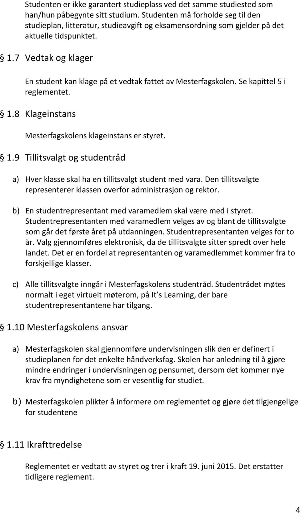 7 Vedtak og klager En student kan klage på et vedtak fattet av Mesterfagskolen. Se kapittel 5 i reglementet. 1.8 Klageinstans Mesterfagskolens klageinstans er styret. 1.9 Tillitsvalgt og studentråd a) Hver klasse skal ha en tillitsvalgt student med vara.