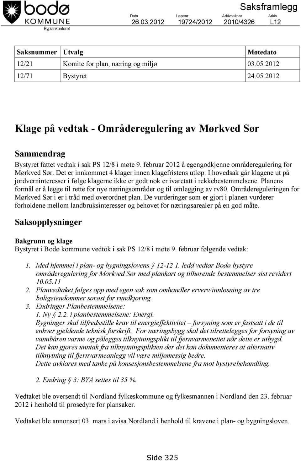 februar 2012 å egengodkjenne områderegulering for Mørkved Sør. Det er innkommet 4 klager innen klagefristens utløp.