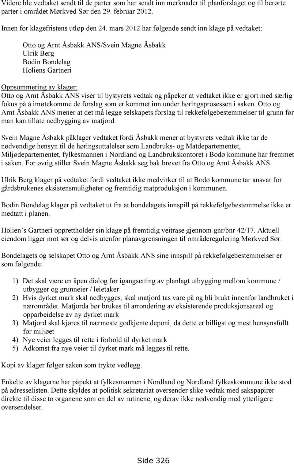 bystyrets vedtak og påpeker at vedtaket ikke er gjort med særlig fokus på å imøtekomme de forslag som er kommet inn under høringsprosessen i saken.