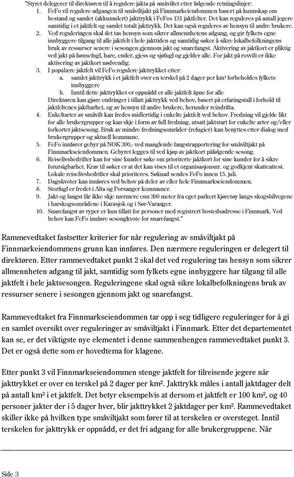 Det kan reguleres på antall jegere samtidig i et jaktfelt og samlet totalt jakttrykk. Det kan også reguleres av hensyn til andre brukere. 2.