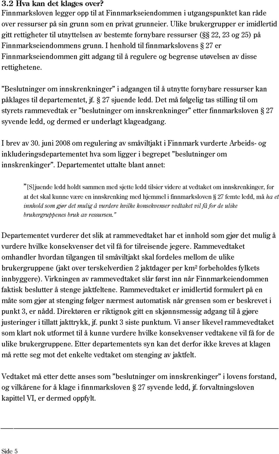 I henhold til finnmarkslovens 27 er Finnmarkseiendommen gitt adgang til å regulere og begrense utøvelsen av disse rettighetene.