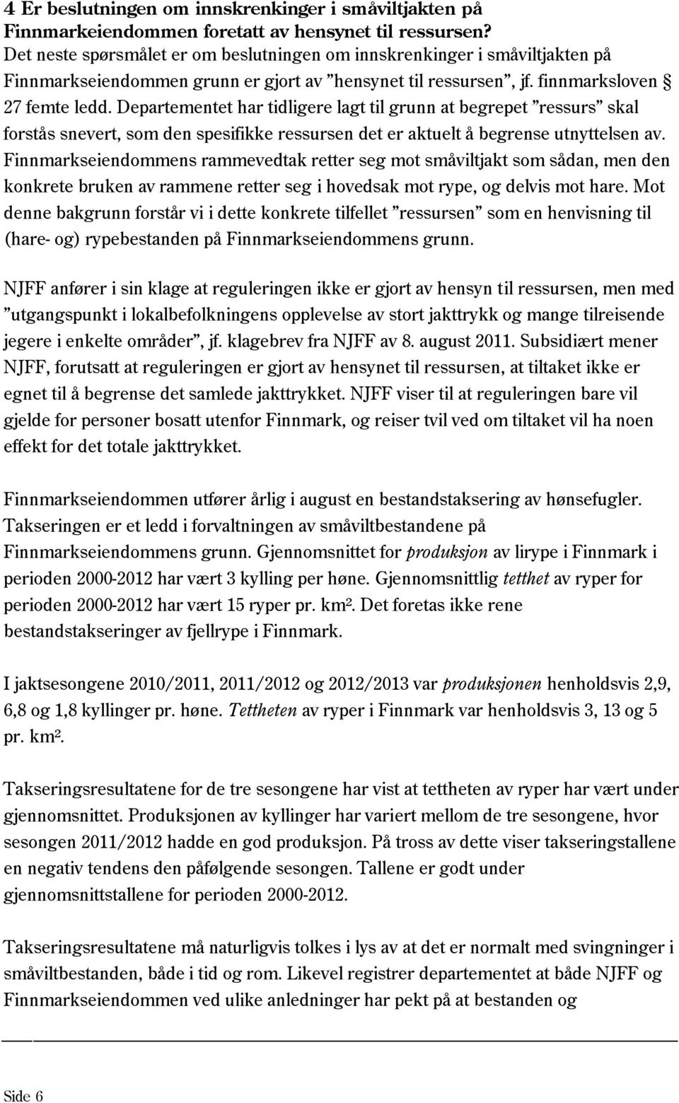 Departementet har tidligere lagt til grunn at begrepet ressurs skal forstås snevert, som den spesifikke ressursen det er aktuelt å begrense utnyttelsen av.