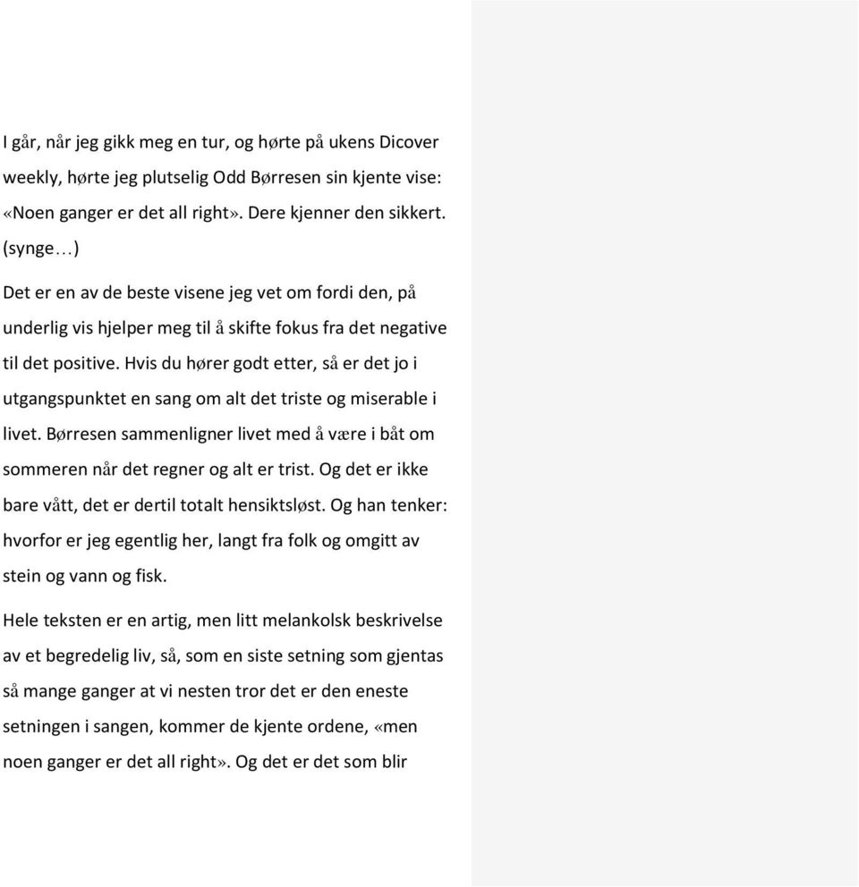 Hvis du hører godt etter, så er det jo i utgangspunktet en sang om alt det triste og miserable i livet. Børresen sammenligner livet med å være i båt om sommeren når det regner og alt er trist.