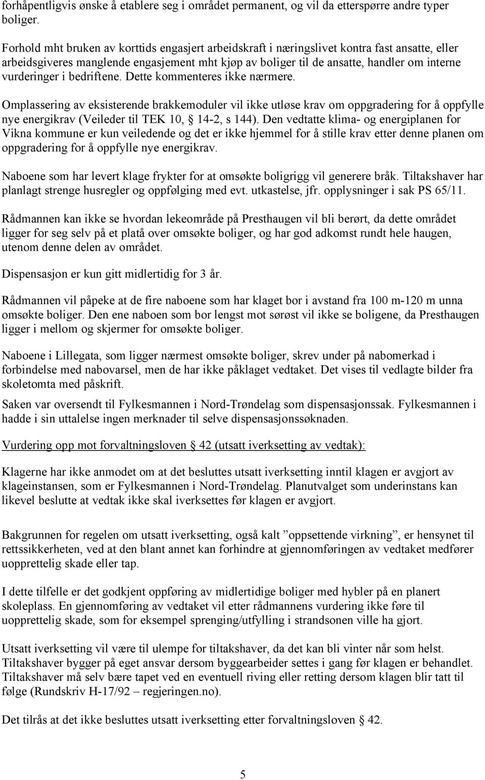 i bedriftene. Dette kommenteres ikke nærmere. Omplassering av eksisterende brakkemoduler vil ikke utløse krav om oppgradering for å oppfylle nye energikrav (Veileder til TEK 10, 14-2, s 144).