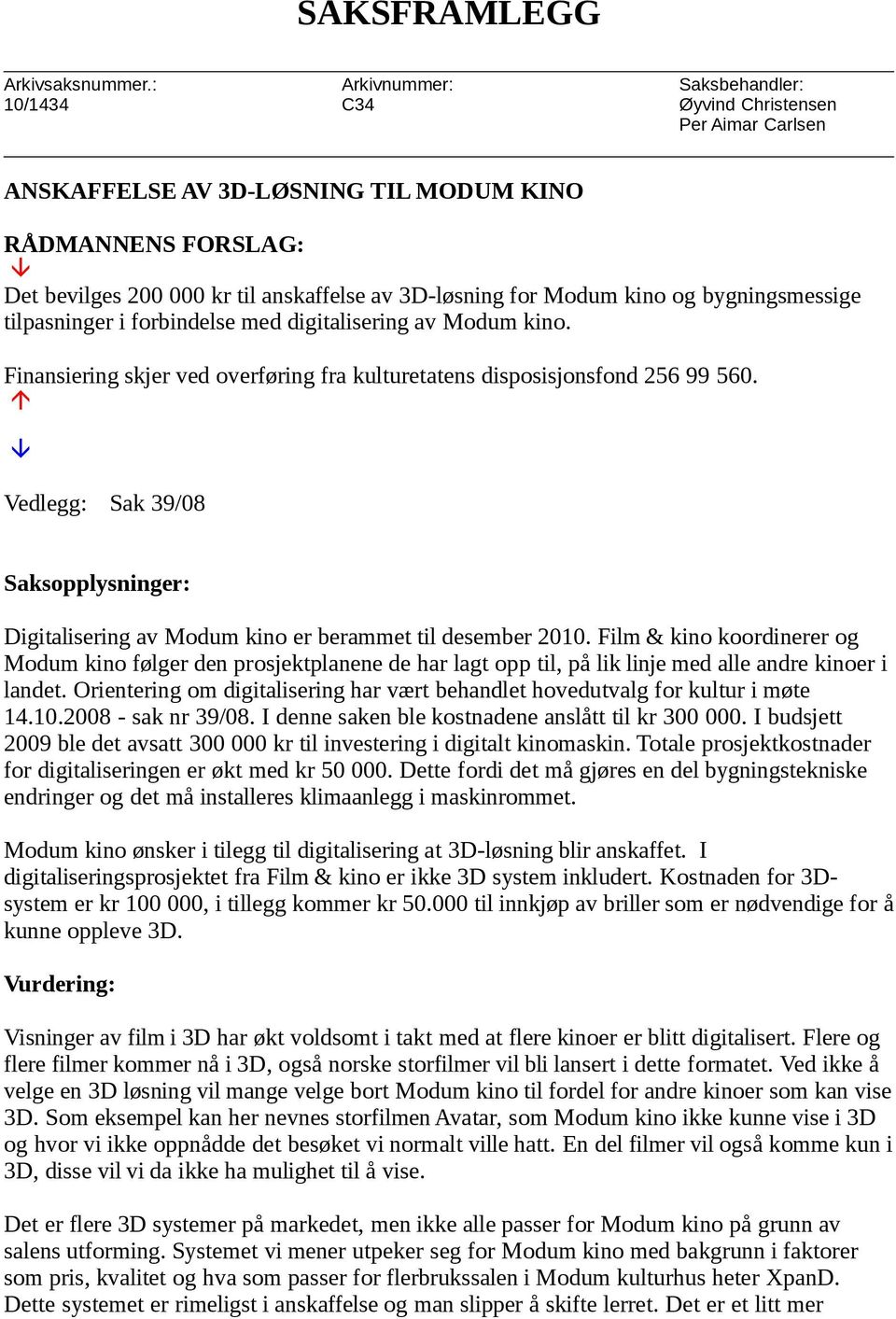 Modum kino og bygningsmessige tilpasninger i forbindelse med digitalisering av Modum kino. Finansiering skjer ved overføring fra kulturetatens disposisjonsfond 256 99 560.